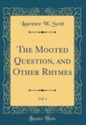 Image for The Mooted Question, and Other Rhymes, Vol. 1 (Classic Reprint)