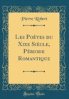 Image for Les Poetes du Xixe Siecle, Periode Romantique (Classic Reprint)