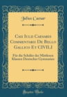 Image for Caii Iulii Caesaris Commentarii De Bello Gallico Et CIVILI: Fur die Schuler der Mittleren Klassen Deutscher Gymnasien (Classic Reprint)