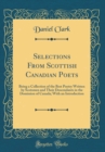 Image for Selections From Scottish Canadian Poets: Being a Collection of the Best Poetry Written by Scotsmen and Their Descendants in the Dominion of Canada; With an Introduction (Classic Reprint)