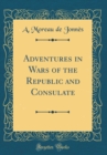 Image for Adventures in Wars of the Republic and Consulate (Classic Reprint)