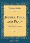Image for Jungle, Peak, and Plain: A Boy&#39;s Book of Adventure (Classic Reprint)