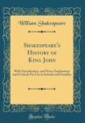 Image for Shakespeare&#39;s History of King John: With Introduction, and Notes Explanatory and Critical; For Use in Schools and Families (Classic Reprint)