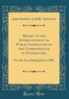 Image for Report of the Superintendent of Public Instruction of the Commonwealth of Pennsylvania: For the Year Ending June 4, 1883 (Classic Reprint)