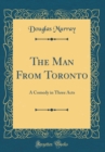 Image for The Man From Toronto: A Comedy in Three Acts (Classic Reprint)