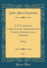 Image for S. P. N. Joannis Chrysostomi, Archiepiscopi Constantinopolitani, Operum, Vol. 3: Ecloga (Classic Reprint)