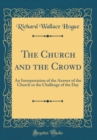 Image for The Church and the Crowd: An Interpretation of the Answer of the Church to the Challenge of the Day (Classic Reprint)
