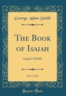 Image for The Book of Isaiah, Vol. 1 of 2: Isaiah I-XXXIX (Classic Reprint)