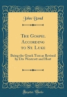 Image for The Gospel According to St. Luke: Being the Greek Text as Revised by Drs Westcott and Hort (Classic Reprint)