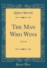 Image for The Man Who Wins: A Novel (Classic Reprint)