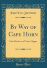 Image for By Way of Cape Horn: Four Months in a Yankee Clipper (Classic Reprint)