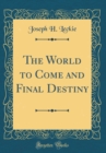 Image for The World to Come and Final Destiny (Classic Reprint)