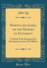 Image for Martin and James, or the Reward of Integrity: A Moral Tale Designed for the Improvement of Children (Classic Reprint)