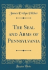 Image for The Seal and Arms of Pennsylvania (Classic Reprint)