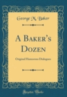 Image for A Baker&#39;s Dozen: Original Humorous Dialogues (Classic Reprint)