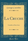 Image for La Cruche: Comedie en Deux Actes (Classic Reprint)