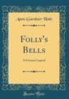 Image for Folly&#39;s Bells: A German Legend (Classic Reprint)
