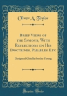 Image for Brief Views of the Saviour, With Reflections on His Doctrines, Parables Etc: Designed Chiefly for the Young (Classic Reprint)