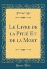 Image for Le Livre de la Pitie Et de la Mort (Classic Reprint)