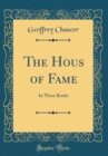 Image for The Hous of Fame: In Three Books (Classic Reprint)