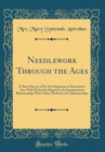 Image for Needlework Through the Ages: A Short Survey of Its Development in Decorative Art, With Particular Regard to Its Inspirational Relationship With Other Methods of Craftsmanship (Classic Reprint)