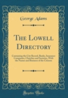 Image for The Lowell Directory: Containing the City Record, Banks, Insurance Companies, Churches and Societies, With the Names and Business of the Citizens (Classic Reprint)