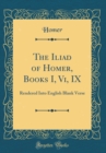 Image for The Iliad of Homer, Books I, Vi, IX: Rendered Into English Blank Verse (Classic Reprint)