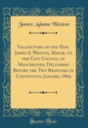Image for Valedictory of the Hon. James A. Weston, Mayor, to the City Council of Manchester, Delivered Before the Two Branches in Convention, January, 1869 (Classic Reprint)