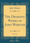 Image for The Dramatic Works of John Webster, Vol. 4 of 4 (Classic Reprint)