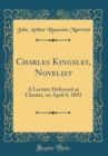 Image for Charles Kingsley, Novelist: A Lecture Delivered at Chester, on April 4, 1892 (Classic Reprint)