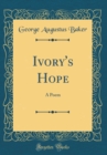 Image for Ivory&#39;s Hope: A Poem (Classic Reprint)