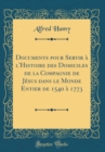 Image for Documents pour Servir a l&#39;Histoire des Domiciles de la Compagnie de Jesus dans le Monde Entier de 1540 a 1773 (Classic Reprint)
