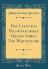 Image for Das Leben des Feldmarschalls Grafen Yorck Von Wartenburg, Vol. 1 (Classic Reprint)