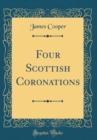 Image for Four Scottish Coronations (Classic Reprint)