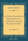 Image for An Essay Concerning Parliaments at a Certainty, or the Kalends of May (Classic Reprint)