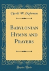 Image for Babylonian Hymns and Prayers (Classic Reprint)