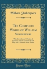 Image for The Complete Works of William Shakspeare: With Dr. Johnson&#39;s Preface; A Glossary, and an Account of Each Play; And a Memoir of the Author (Classic Reprint)