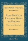 Image for Rand McNally Pictorial Guide to Chicago: What to See and How to See It (Classic Reprint)