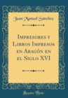 Image for Impresores y Libros Impresos en Aragon en el Siglo XVI (Classic Reprint)