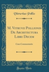 Image for M. Vitruvii Pollionis De Architectura Libri Decem: Cum Commentariis (Classic Reprint)