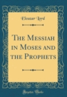 Image for The Messiah in Moses and the Prophets (Classic Reprint)