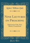 Image for Nine Lectures on Preaching: Delivered at Yale, New Haven, Connecticut (Classic Reprint)