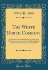 Image for The White Robed Company: A Discourse Occasioned by the Death of Mrs. J. W. Boynton, Preached in the Village Church, South Coventry, Sabbath, May 5th, 1850 (Classic Reprint)