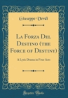 Image for La Forza Del Destino (the Force of Destiny): A Lyric Drama in Four Acts (Classic Reprint)