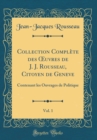 Image for Collection Complete des ?uvres de J. J. Rousseau, Citoyen de Geneve, Vol. 1: Contenant les Ouvrages de Politique (Classic Reprint)