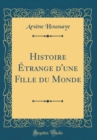 Image for Histoire Etrange d&#39;une Fille du Monde (Classic Reprint)
