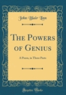 Image for The Powers of Genius: A Poem, in Three Parts (Classic Reprint)