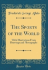 Image for The Sports of the World: With Illustrations From Drawings and Photographs (Classic Reprint)