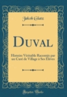Image for Duval: Histoire Veritable Racontee par un Cure de Village a Ses Eleves (Classic Reprint)