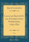 Image for Louis de Frotte Et les Insurrections Normandes, 1793-1832, Vol. 1 (Classic Reprint)